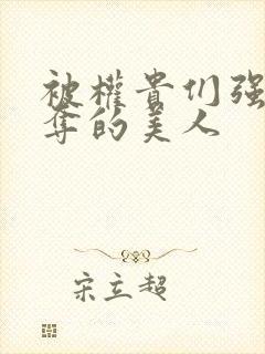 被权贵们强取豪夺的美人