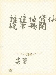 谁让他修仙的在线笔趣阁