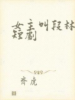 女主叫段林希的短剧