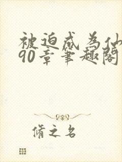 被迫成为仙家妻90章笔趣阁免费阅读