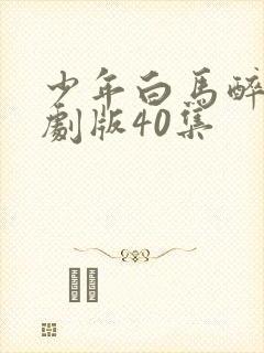 少年白马醉春风剧版40集