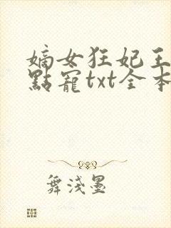 嫡女狂妃王爷轻点宠txt全本