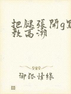 把腿张开g点调教高潮