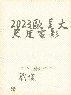 2023欧美大尺度电影