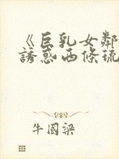 《巨乳女邻居の诱惑西条琉璃电影在封面