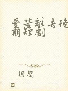 爱若离去后会无期短剧封面