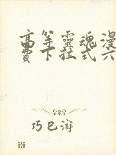 高等灵魂漫画免费下拉式六漫画