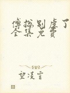 傅总别虐了短剧全集免费