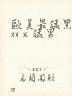 欧美最猛黑人xxxⅹ猛男