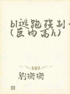 bl逃跑强制爱(巨肉高h)