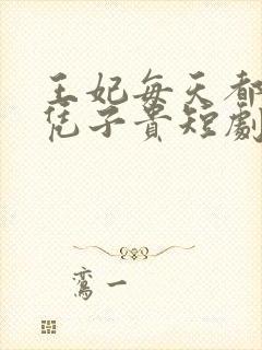 王妃每天都想母凭子贵短剧免费观看
