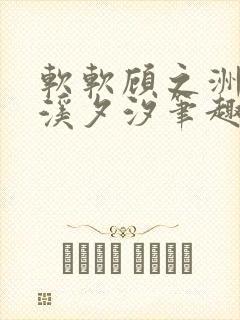 软软顾之洲by溪夕汐笔趣阁免费阅读