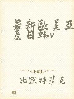 最新欧美亚洲国产日韩v