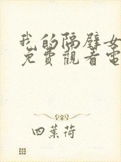 我的隔壁女邻居免费观看电视剧