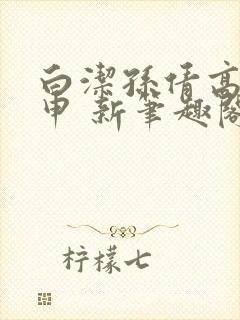 白洁孙倩高义王申 新笔趣阁