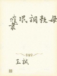 催眠调教母狗奴隶