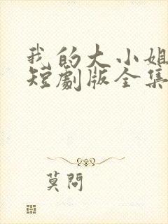 我的大小姐老婆短剧版全集完整版在线观看