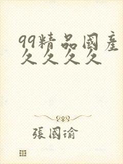 99精品国产久久久久久