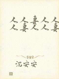 人人妻人人妻人人妻人人妻人人妻人人妻