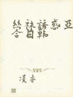 丝袜诱惑亚洲综合日韩封面