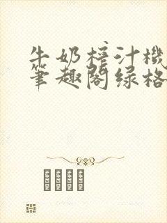 牛奶榨汁机po笔趣阁绿格子封面