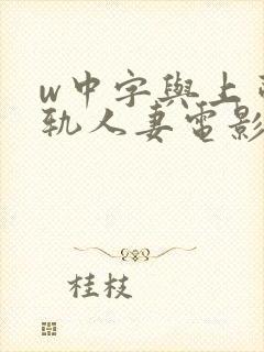 w中字与上司出轨人妻电影中文