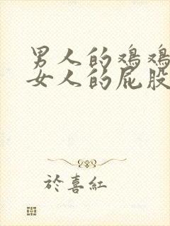 男人的鸡鸡插在女人的屁股里