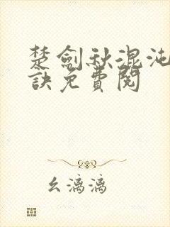 楚剑秋混沌天帝诀免费阅