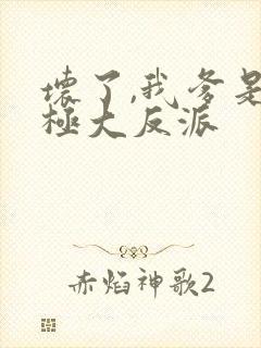 坏了,我爹是终极大反派