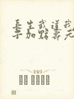 长生武道我用银子加点寿元笔趣阁