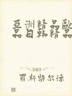 亚洲精品欧美精品日韩精品