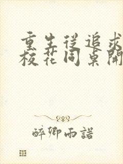 重生从追求青涩校花同桌开始 有声小说小说