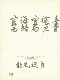 宦海官途秦峰周茜结局免费阅读