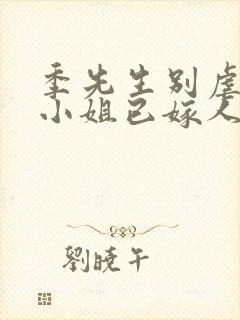 季先生别虐,舒小姐已嫁人短剧