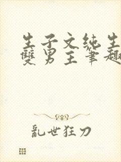 生子文纯生全集双男主笔趣阁