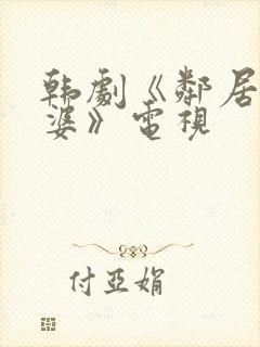 韩剧《邻居的老婆》电视