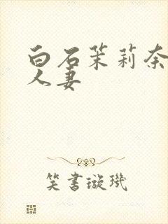 白石茉莉奈高级人妻