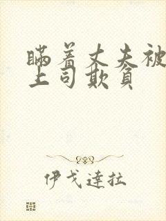 瞒着丈夫被部长上司欺负