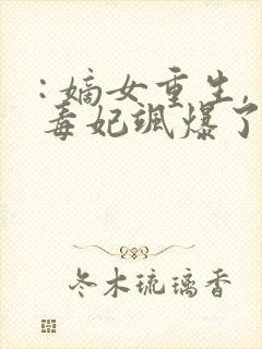 : 嫡女重生,毒妃飒爆了