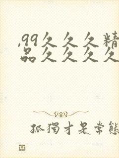 ,99久久久精品久久久久