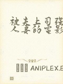 被夫上司强暴的人妻的电影