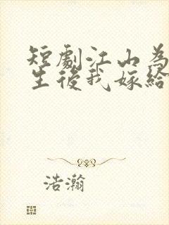 短剧江山为聘重生后我嫁给了皇叔封面