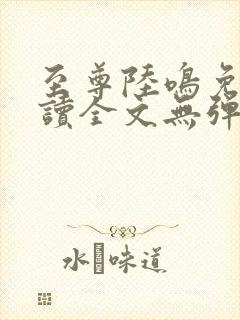 至尊陆鸣免费阅读全文无弹窗