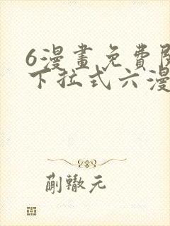 6漫画免费阅读下拉式六漫画