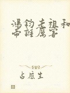 鸿钧老祖和荒天帝谁厉害