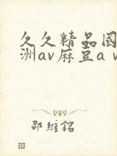 久久精品国产亚洲av麻豆aⅴ