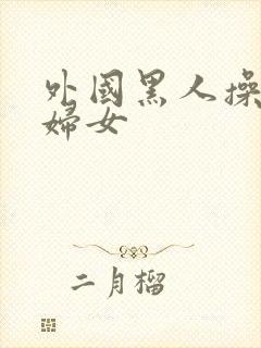 外国黑人操亚洲妇女