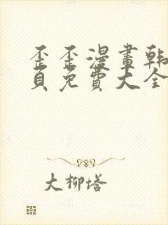 歪歪漫画韩漫首页免费大全无删减