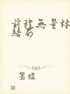 前程无量林强大结局