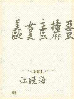 美女主播亚洲区欧美区麻豆封面